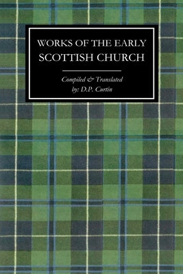 Works of the Early Scottish Church by D P Curtin