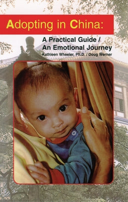 Adopting in China: A Practical Guide/An Emotional Journey by Wheeler, Kathleen