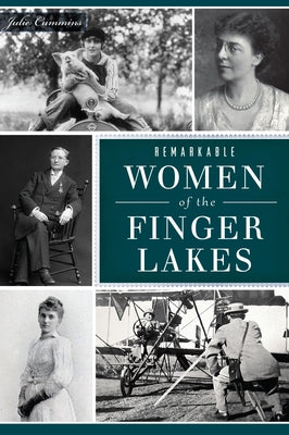 Remarkable Women of the Finger Lakes by Cummins, Julie