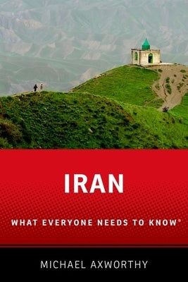 Iran: What Everyone Needs to Know by Axworthy, Michael