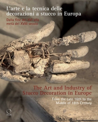 The Art and Industry of Stucco Decoration in Europe: L'Arte E La Tecnica Delle Decorazioni a Stucco in Europa Dalla Fine del XVI All'inizio del XVIII by Jean, Giacinta