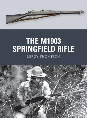 The M1903 Springfield Rifle by Thompson, Leroy