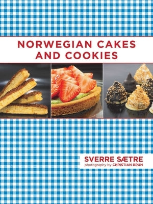 Norwegian Cakes and Cookies: Scandinavian Sweets Made Simple by Saetre, Sverre