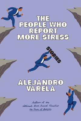 The People Who Report More Stress: Stories by Varela, Alejandro