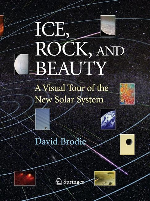 Ice, Rock, and Beauty: A Visual Tour of the New Solar System by Murray, C.