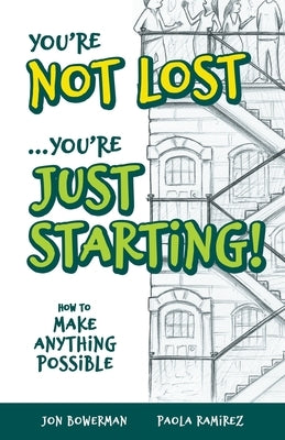 You're Not Lost...You're Just Starting!: How to Make Anything Possible by Bowerman, Jon