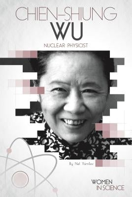 Chien-Shiung Wu: Nuclear Physicist: Nuclear Physicist by Yomtov, Nel