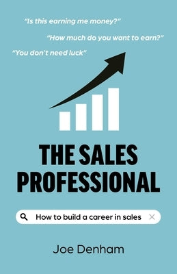 The Sales Professional: How to Build a Career in Sales by Denham, Joe