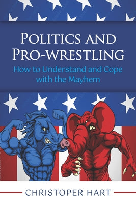 Politics and Pro-Wrestling by Hart, Christopher