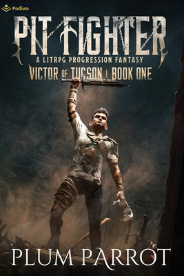 Pit Fighter: A Litrpg Progression Fantasy by Parrot, Plum