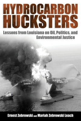 Hydrocarbon Hucksters: Lessons from Louisiana on Oil, Politics, and Environmental Justice by Zebrowski, Ernest