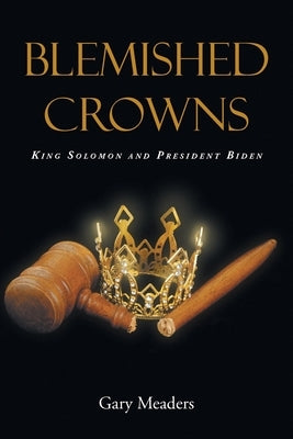 Blemished Crowns: King Solomon and President Biden by Meaders, Gary