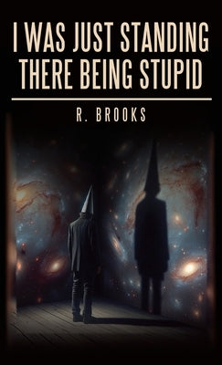 I Was Just Standing There Being Stupid by Brooks, R.
