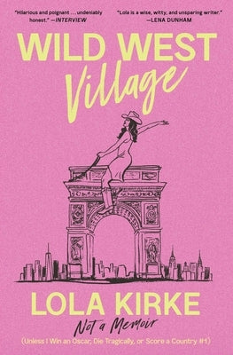 Wild West Village: Not a Memoir (Unless I Win an Oscar, Die Tragically, or Score a Country #1) by Kirke, Lola