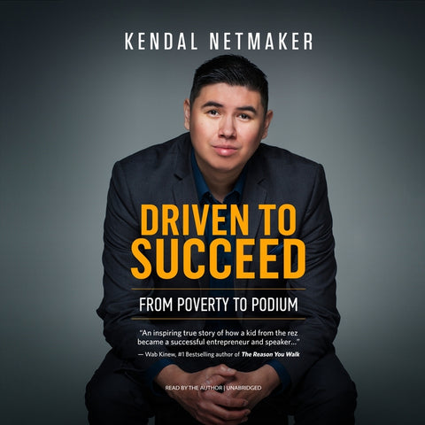 Driven to Succeed: From Poverty to Podium - A First-Nation Success Story by Netmaker, Kendal