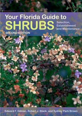 Your Florida Guide to Shrubs: Selection, Establishment, and Maintenance by Gilman, Edward