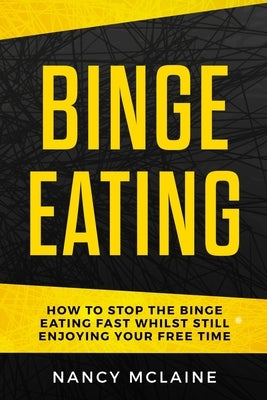Binge Eating: How to stop binge eating fast whilst still enjoying your free time by McLaine, Nancy