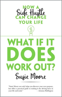 What If It Does Work Out?: How a Side Hustle Can Change Your Life by Moore, Susie