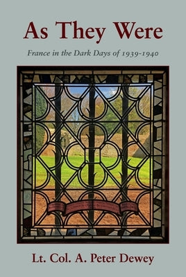 As They Were: France in the Dark Days of 1939-1940 by Dewey, A. Peter