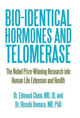 Bio-identical Hormones and Telomerase: The Nobel Prize-Winning Research into Human Life Extension and Health by Chein Jd, Edmund