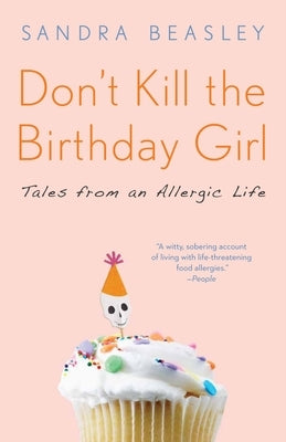 Don't Kill the Birthday Girl: Tales from an Allergic Life by Beasley, Sandra