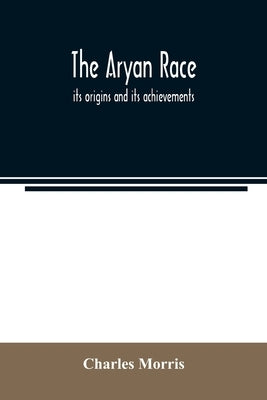 The Aryan race; its origins and its achievements by Morris, Charles