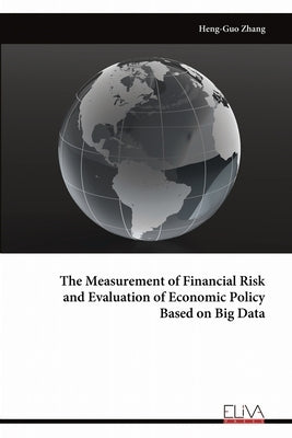 The Measurement of Financial Risk and Evaluation of Economic Policy Based on Big Data by Zhang, Heng-Guo