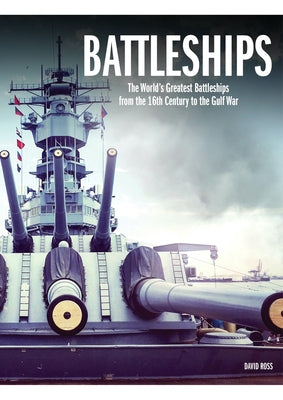 Battleships: The World's Greatest Battleships from the 16th Century to the Gulf War by Ross, David