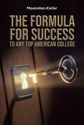 The Formula for Success to Any Top American College by Kiefer, Maximilian