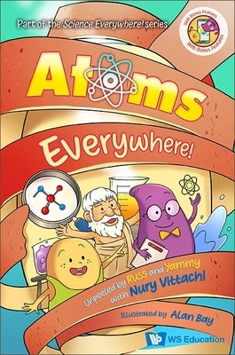 Atoms Everywhere!: Unpeeled by Russ and Yammy with Nury Vittachi by Vittachi, Nury