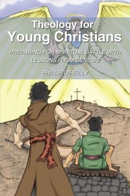 Theology for Young Christians: Preparing for Spiritual Battle with Lessons from Genesis by O'Reilly, Phillip