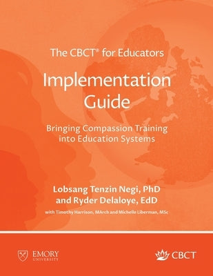 The CBCT(R) for Educators Implementation Guide: Bringing Compassion Training into Education Systems by Negi, Lobsang Tenzin