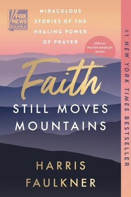 Faith Still Moves Mountains: Miraculous Stories of the Healing Power of Prayer by Faulkner, Harris