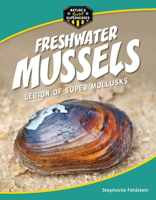 Freshwater Mussels: Legion of Super Mollusks by Feldstein, Stephanie