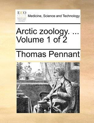 Arctic Zoology. ... Volume 1 of 2 by Pennant, Thomas