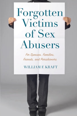 Forgotten Victims of Sex Abusers: For Spouses, Families, Friends, and Parishioners by Kraft, William F.