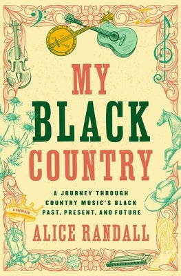 My Black Country: A Journey Through Country Music's Black Past, Present, and Future by Randall, Alice