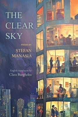 The Clear Sky: Poems in Romanian by Stefan Manasia translated into English by Clara Burghelea by Manasia, Stefan