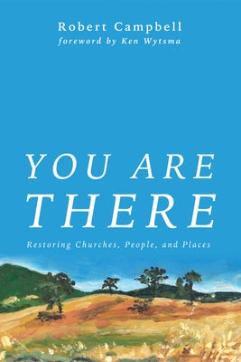 You Are There: Restoring Churches, People, and Places by Campbell, Robert