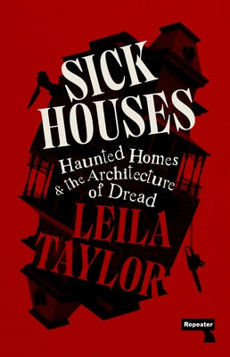 Sick Houses: Haunted Homes and the Architecture of Dread by Taylor, Leila