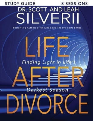 Life After Divorce: Finding Light In Life's Darkest Season Study Guide by Silverii, Scott