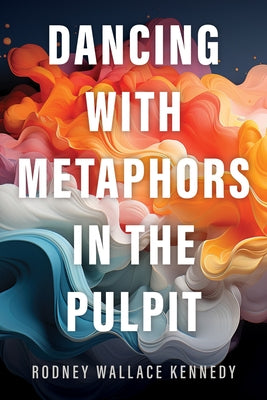 Dancing with Metaphors in the Pulpit by Kennedy, Rodney Wallace