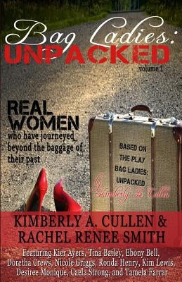 Bag Ladies: Unpacked: Real Women who have Journeyed Beyond the Baggage of their Past by Cullen, Kimberly A.