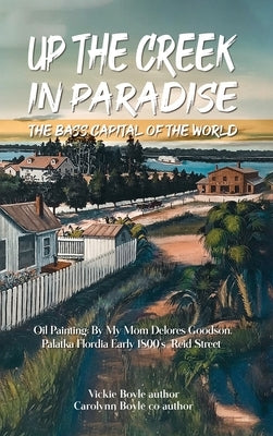 Up the Creek in Paradise: The Bass Capital of the World by Boyle, Vickie