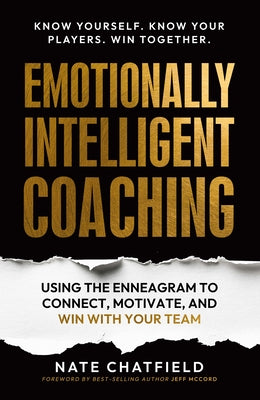 Emotionally Intelligent Coaching: Using the Enneagram to Understand, Connect and Win with Your Team by Chatfield, Nate