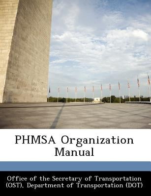 PHMSA Organization Manual by Office of the Secretary of Transportatio