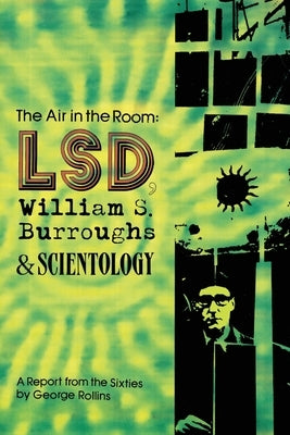 The Air in the Room: LSD, William S. Burroughs & Scientology by Rollins, George
