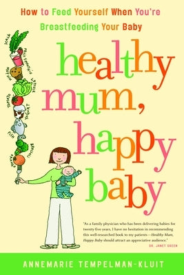 Healthy Mum, Happy Baby: How to Feed Yourself When You're Breastfeeding Your Baby by Tempelman-Kluit, Annemarie