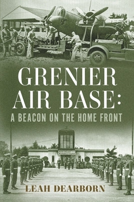 Grenier Air Base: A Beacon on the Home Front by Dearborn, Leah