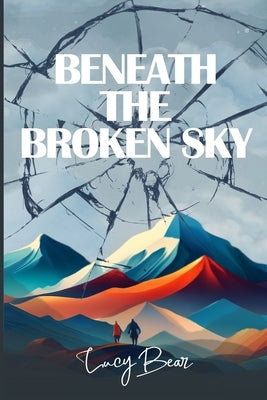 Beneath The Broken Sky by Bear, Lucy